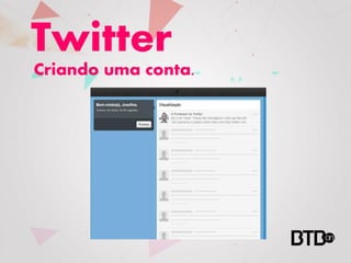 Twitter
Criando uma conta.
 