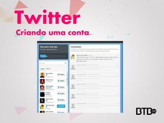 Twitter
Criando uma conta.
 