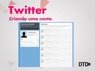 Twitter
Criando uma conta.
 