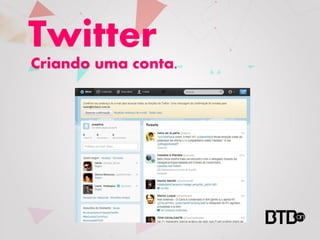 Twitter
Criando uma conta.
 