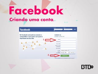 Facebook
Criando uma conta.
 
