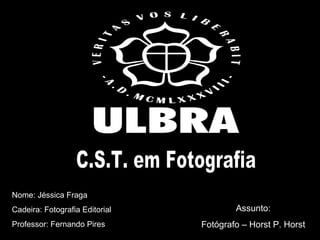 Nome: Jéssica Fraga
Cadeira: Fotografia Editorial           Assunto:
Professor: Fernando Pires       Fotógrafo – Horst P. Horst
 