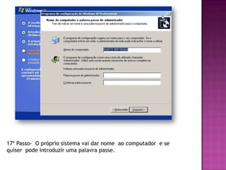 17º Passo- O próprio sistema vai dar nome ao computador e se
quiser pode introduzir uma palavra passe.
 