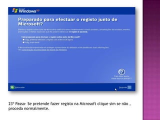 23º Passo- Se pretende fazer registo na Microsoft clique sim se não ,
proceda normalmente.
 