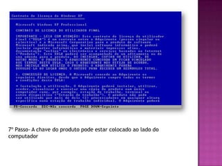 7º Passo- A chave do produto pode estar colocado ao lado do
computador
 