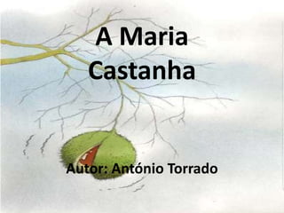 A Maria
   Castanha


Autor: António Torrado
 