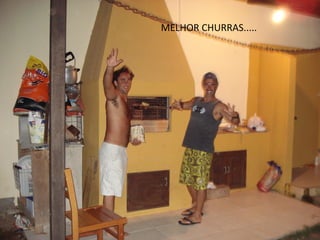 MELHOR CHURRAS.....
 