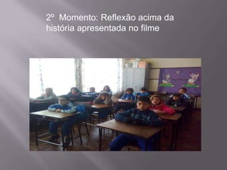 2º Momento: Reflexão acima da
história apresentada no filme
 