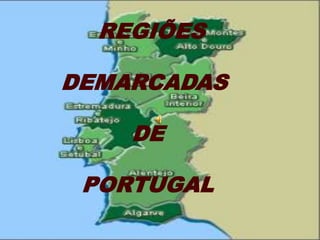 REGIÕES

DEMARCADAS

    DE

 PORTUGAL
 