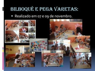 Bilboquê e pega varetas:
 Realizado em 07 e 09 de novembro.
 