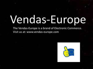 Vendas-Europe
The Vendas-Europe is a brand of Electronic Commerce.
Visit us at: www.vendas-europe.com
 