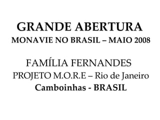 GRANDE ABERTURA   MONAVIE NO BRASIL – MAIO 2008 FAMÍLIA FERNANDES   PROJETO M.O.R.E – Rio de Janeiro  Camboinhas - BRASIL 