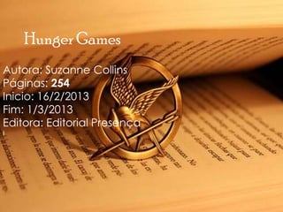 Hunger Games
Autora: Suzanne Collins
Páginas: 254
Inicio: 16/2/2013
Fim: 1/3/2013
Editora: Editorial Presença
I