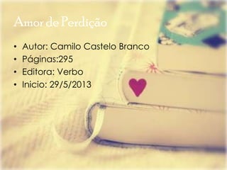 Amor de Perdição
• Autor: Camilo Castelo Branco
• Páginas:295
• Editora: Verbo
• Inicio: 29/5/2013
 