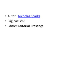 • Autor: Nicholas Sparks
• Páginas: 268
• Editor: Editorial Presença
 