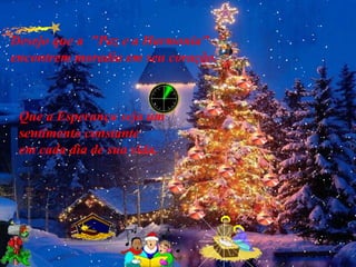 Desejo que a "Paz e a Harmonia"
encontrem moradia em seu coração.



 Que a Esperança seja um
 sentimento constante
 em cada dia de sua vida.
 