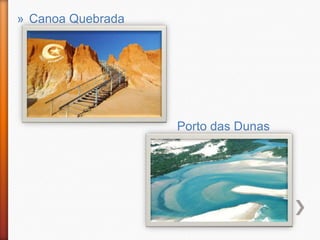 » Canoa Quebrada




                   Porto das Dunas
 