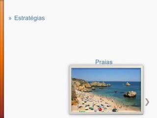 » Estratégias




                Praias
 