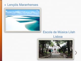 » Lençóis Maranhenses




                        Escola de Música Lilah
                               Lisboa
 