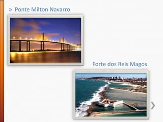 » Ponte Milton Navarro




                         −   Forte dos Reis Magos
 