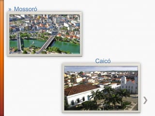 » Mossoró




            Caicó
 