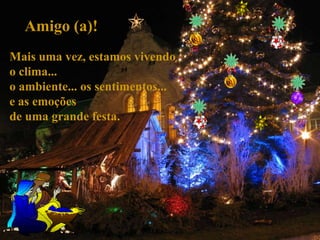 Amigo (a)!
Mais uma vez, estamos vivendo
o clima...
o ambiente... os sentimentos...
e as emoções
de uma grande festa.
 