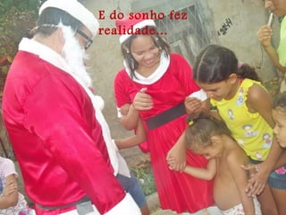 E do sonho fez
realidade...
 