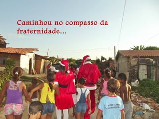 Caminhou no compasso da
fraternidade...
 