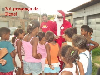 Foi presença de
Deus!
 