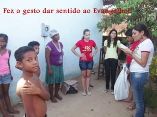 Fez o gesto dar sentido ao Evangelho!
 