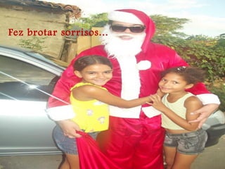 Fez brotar sorrisos...
 