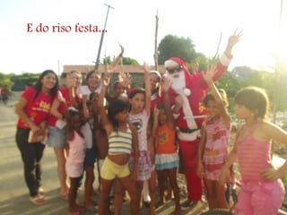 E do riso festa...
 