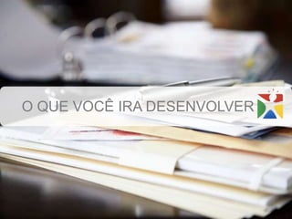 O QUE VOCÊ IRA DESENVOLVER
 