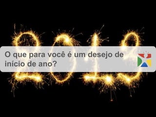 O que para você é um desejo de
início de ano?
 