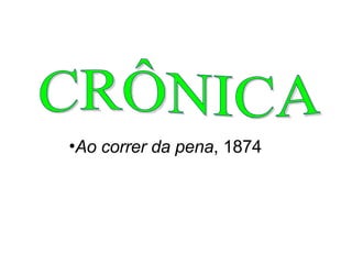 Ao correr da pena , 1874   CRÔNICA 