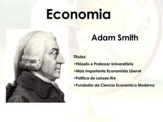 Economia Adam Smith ,[object Object],[object Object],[object Object],[object Object],[object Object]