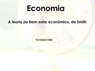 Economia A teoria do Bem-estar econômico, de Smith   O  laissez-faire 