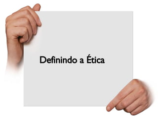 Definindo a Ética 