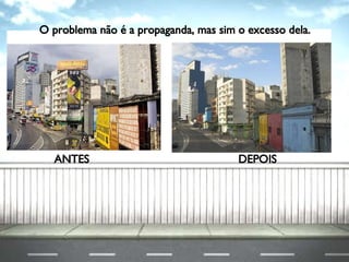 ANTES DEPOIS O problema não é a propaganda, mas sim o excesso dela. 