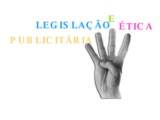 LEGISLAÇÃO E ÉTICA PUBLICITÁRIA 