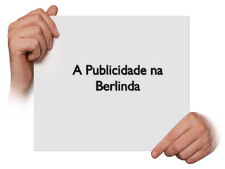 A Publicidade na Berlinda 