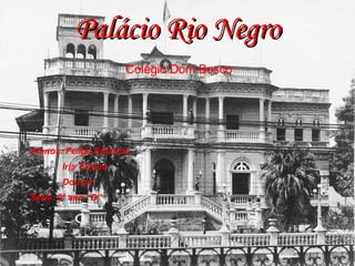 Palácio Rio Negro Colégio Dom Bosco Alunos: Felipe Eduardo Iris Tanara Douver Série: 9º ano “D” 