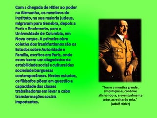 "Torne a mentira grande, simplifique-a, continue afirmando-a, e eventualmente todos acreditarão nela."  (Adolf Hitler) 