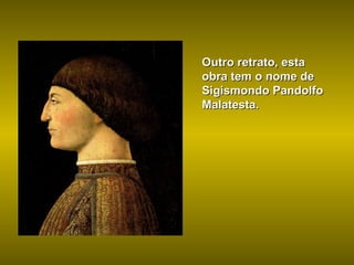 Outro retrato, esta obra tem o nome de Sigismondo Pandolfo Malatesta. 