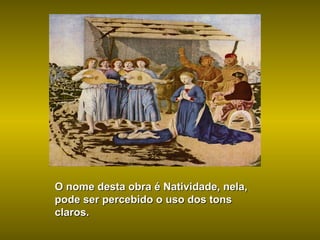 O nome desta obra é Natividade, nela, pode ser percebido o uso dos tons claros. 