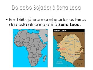 Em 1460, já eram conhecidas as terras da costa africana até à  Serra Leoa. Do cabo Bojador à Serra Leoa 