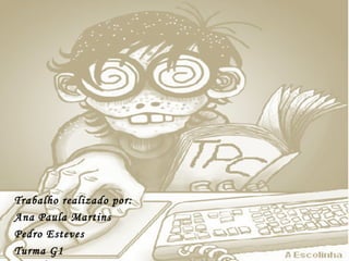 Trabalho realizado por: Ana Paula Martins Pedro Esteves Turma G1  Janeiro 2009 