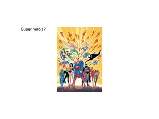 Super heróis? 