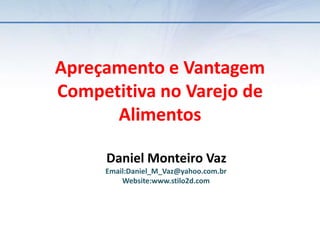 Apreçamento e Vantagem Competitiva no Varejo de Alimentos     Daniel Monteiro VazEmail:Daniel_M_Vaz@yahoo.com.brWebsite:www.stilo2d.com 