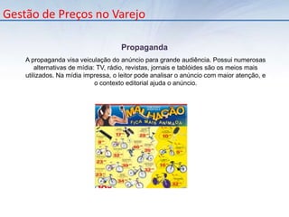      É importante observar que as despesas envolvidas na aquisição deste produto, tais como valor do frete, despesas financeiras, tributação, etc., já devem ser consideradas na composição do custo final.Gestão de Preços no VarejoElasticidade Preço da DemandaA Elasticidade Preço da Demanda permite calcular o % de variação na venda do produto de acordo com o % alterado no seu preço de venda.Conhecendo-se a elasticidade de um produto, é possível classificá-los de acordo com a sensibilidade de preços. No exemplo abaixo, constatamos que as quantidades de venda do Bombom Garoto aumentam quando o seu preço de venda é reduzido.Porém, o mesmo não ocorre com o esmalte. Neste exemplo, o Bombom Garoto é classificado como um produto Hipersensível, e o esmalte, NãoSensível.